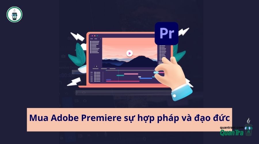 Mua Adobe Premiere Pro sự hợp pháp và đạo đức