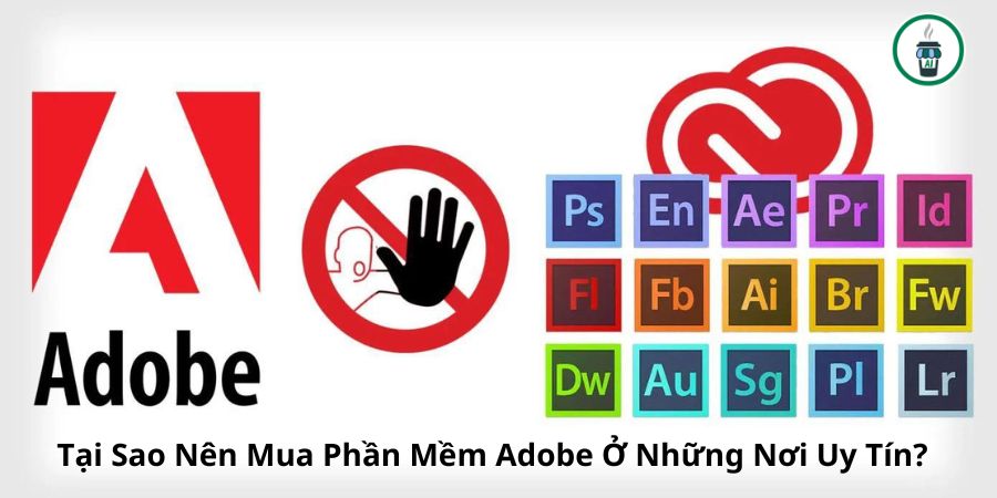 Tại Sao Nên Mua Phần Mềm Adobe Ở Những Nơi Uy Tín