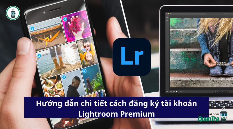Hướng dẫn chi tiết cách đăng ký tài khoản Lightroom Premium