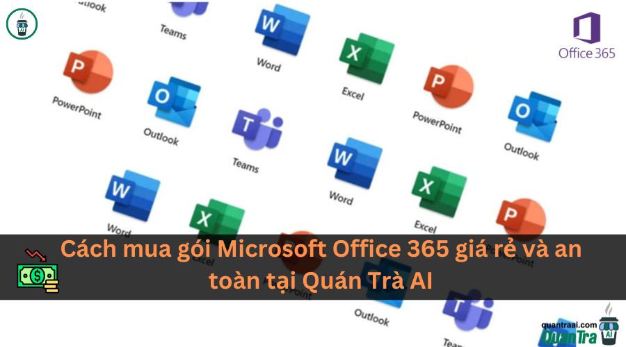Cách mua gói Microsoft Office 365 giá rẻ và an toàn tại Quán Trà AI