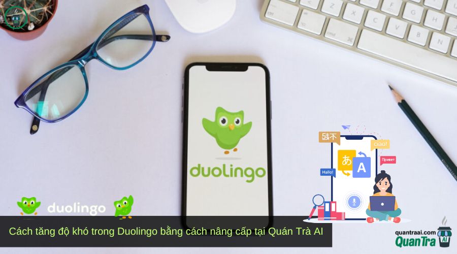Cách tăng độ khó trong Duolingo bằng cách nâng cấp tại Quán Trà AI