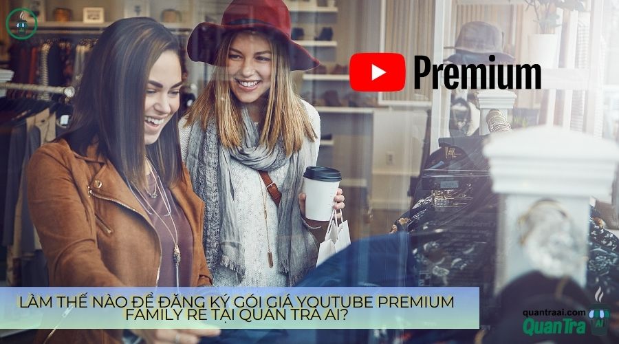 Làm thế nào để đăng ký gói giá YouTube Premium Family rẻ tại Quán Trà AI?