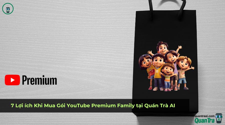 7 Lợi ích Khi Mua Gói YouTube Premium Family tại Quán Trà AI