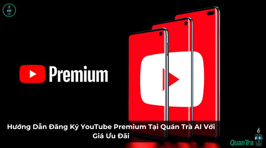 Hướng Dẫn Đăng Ký YouTube Premium Tại Quán Trà AI Với Giá Ưu Đãi